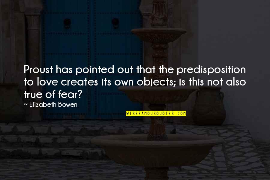 Love Not True Quotes By Elizabeth Bowen: Proust has pointed out that the predisposition to