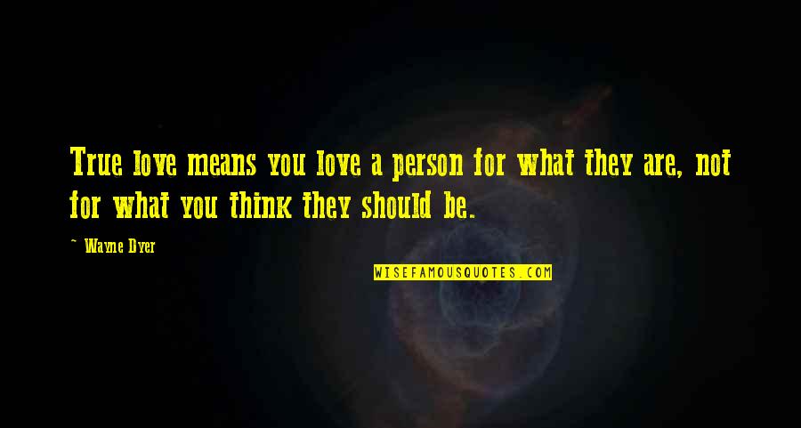 Love Not True Quotes By Wayne Dyer: True love means you love a person for
