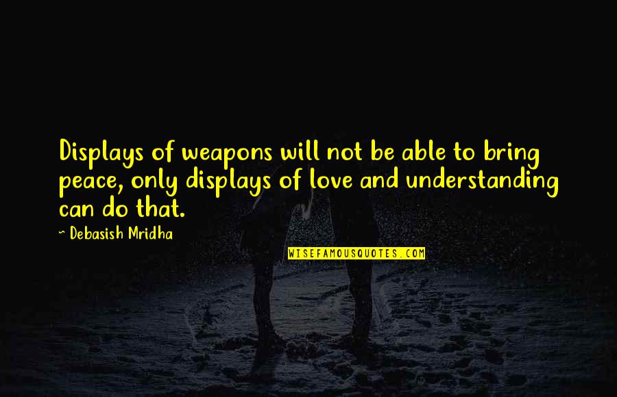 Love Not Understanding Quotes By Debasish Mridha: Displays of weapons will not be able to