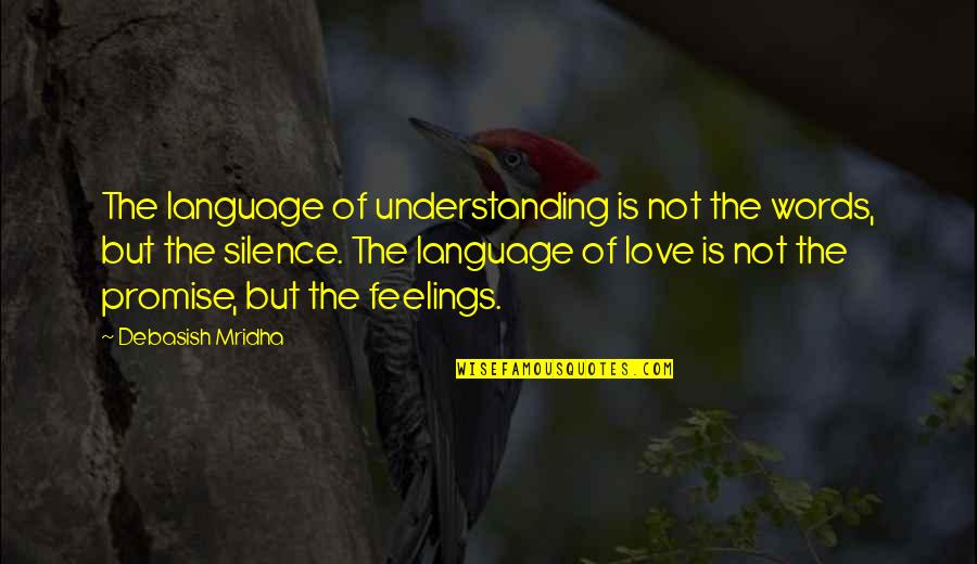 Love Not Understanding Quotes By Debasish Mridha: The language of understanding is not the words,