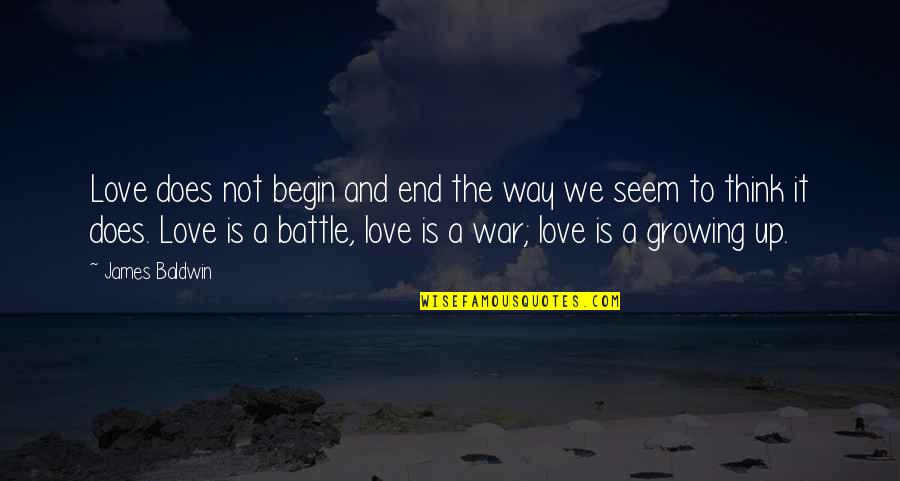 Love Not War Quotes By James Baldwin: Love does not begin and end the way