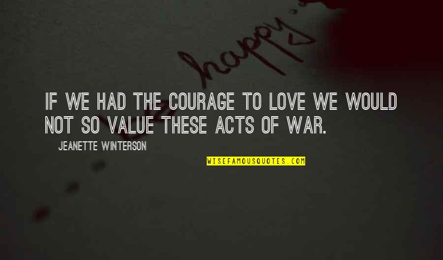 Love Not War Quotes By Jeanette Winterson: If we had the courage to love we