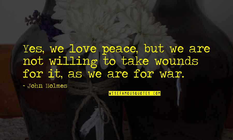Love Not War Quotes By John Holmes: Yes, we love peace, but we are not
