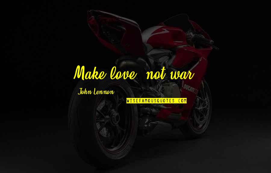 Love Not War Quotes By John Lennon: Make love, not war.