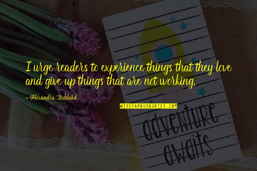 Love Not Working Quotes By Alexandra Stoddard: I urge readers to experience things that they Love Not Working Quotes By Alexandra Stoddard: I urge readers to experience things that they