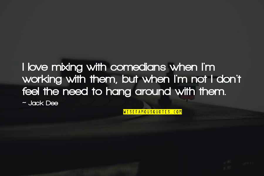 Love Not Working Quotes By Jack Dee: I love mixing with comedians when I'm working Love Not Working Quotes By Jack Dee: I love mixing with comedians when I'm working