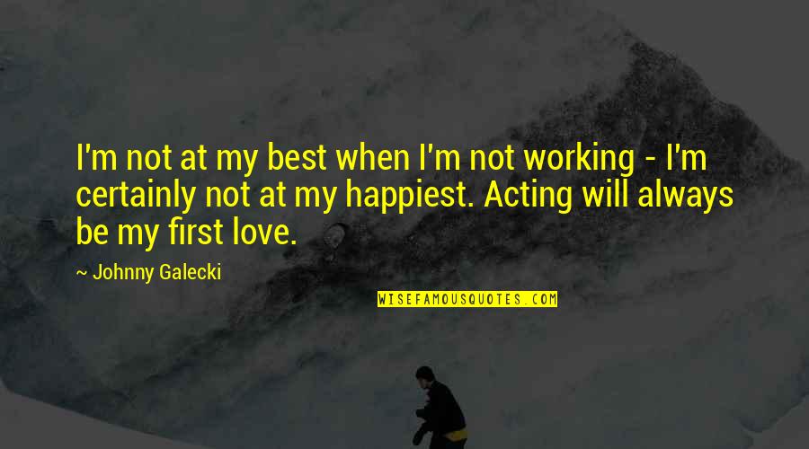 Love Not Working Quotes By Johnny Galecki: I'm not at my best when I'm not Love Not Working Quotes By Johnny Galecki: I'm not at my best when I'm not