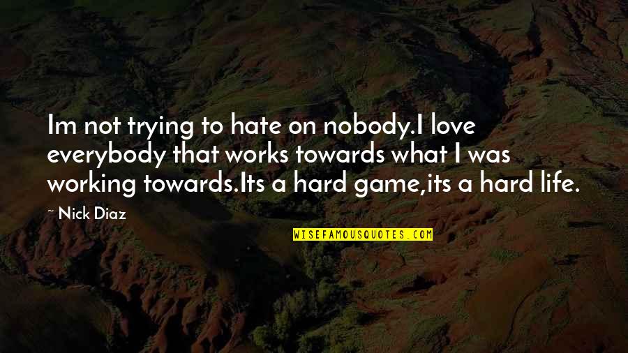 Love Not Working Quotes By Nick Diaz: Im not trying to hate on nobody.I love Love Not Working Quotes By Nick Diaz: Im not trying to hate on nobody.I love