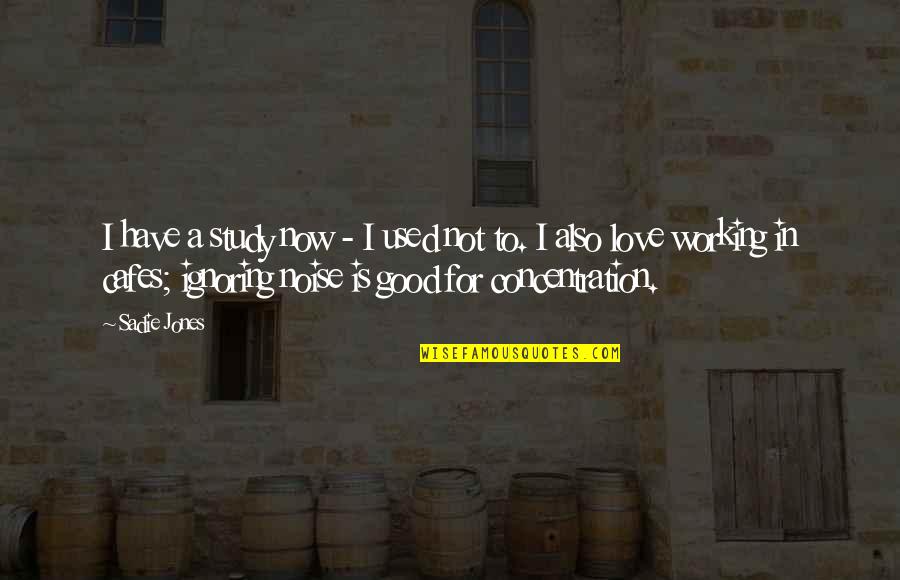 Love Not Working Quotes By Sadie Jones: I have a study now - I used Love Not Working Quotes By Sadie Jones: I have a study now - I used