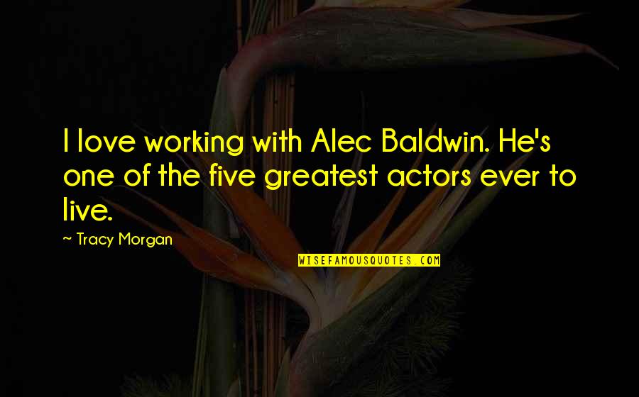 Love Not Working Quotes By Tracy Morgan: I love working with Alec Baldwin. He's one