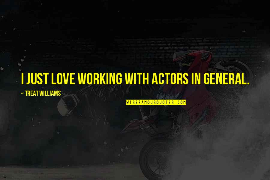 Love Not Working Quotes By Treat Williams: I just love working with actors in general. Love Not Working Quotes By Treat Williams: I just love working with actors in general.