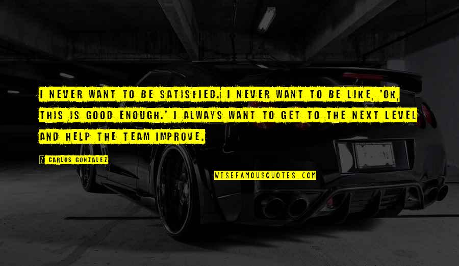 Love Notebook Quotes By Carlos Gonzalez: I never want to be satisfied. I never Love Notebook Quotes By Carlos Gonzalez: I never want to be satisfied. I never