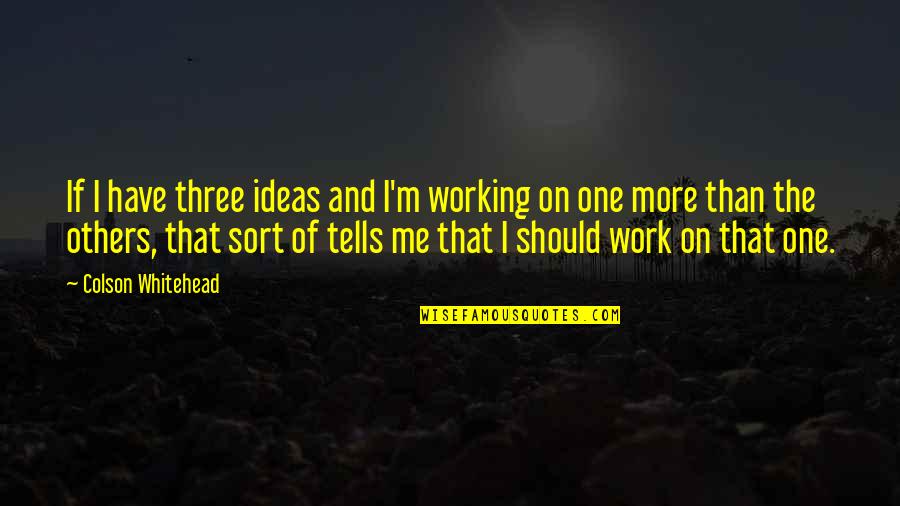 Love Notebook Quotes By Colson Whitehead: If I have three ideas and I'm working Love Notebook Quotes By Colson Whitehead: If I have three ideas and I'm working