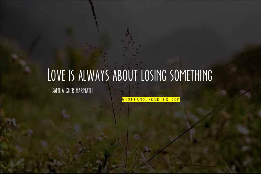 Love Novel Quotes By Camila Cher Harmath: Love is always about losing something