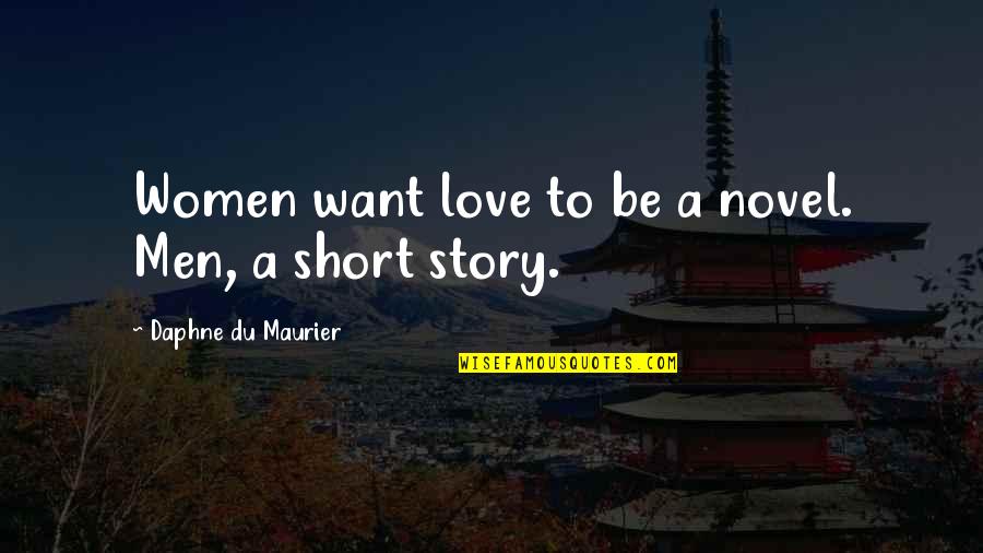 Love Novel Quotes By Daphne Du Maurier: Women want love to be a novel. Men,