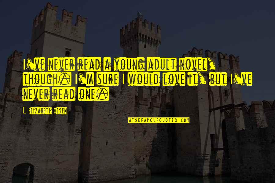 Love Novel Quotes By Elizabeth Olsen: I've never read a young adult novel, though.