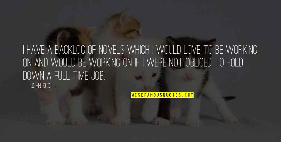 Love Novel Quotes By John Scott: I have a backlog of novels which I