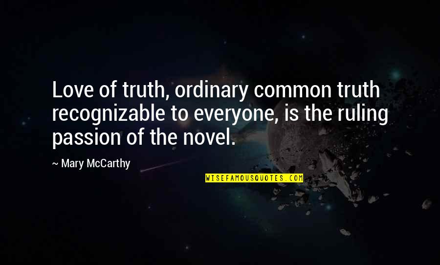 Love Novel Quotes By Mary McCarthy: Love of truth, ordinary common truth recognizable to