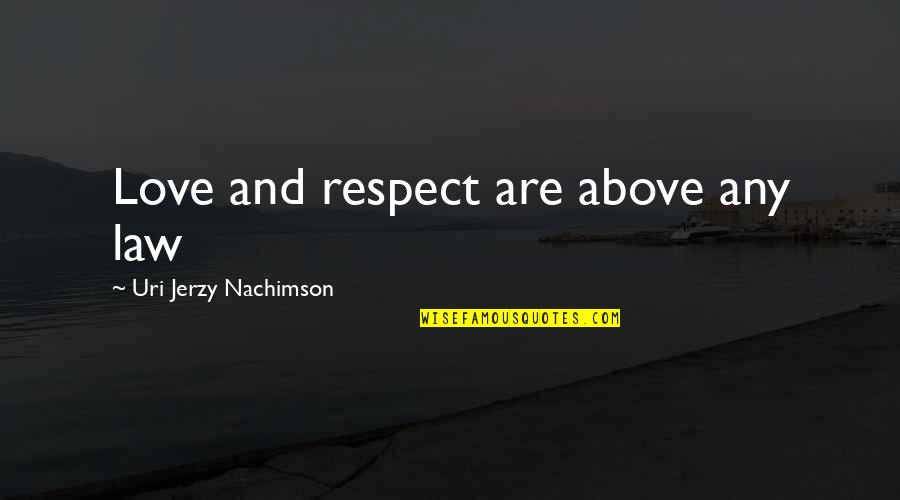 Love Novel Quotes By Uri Jerzy Nachimson: Love and respect are above any law