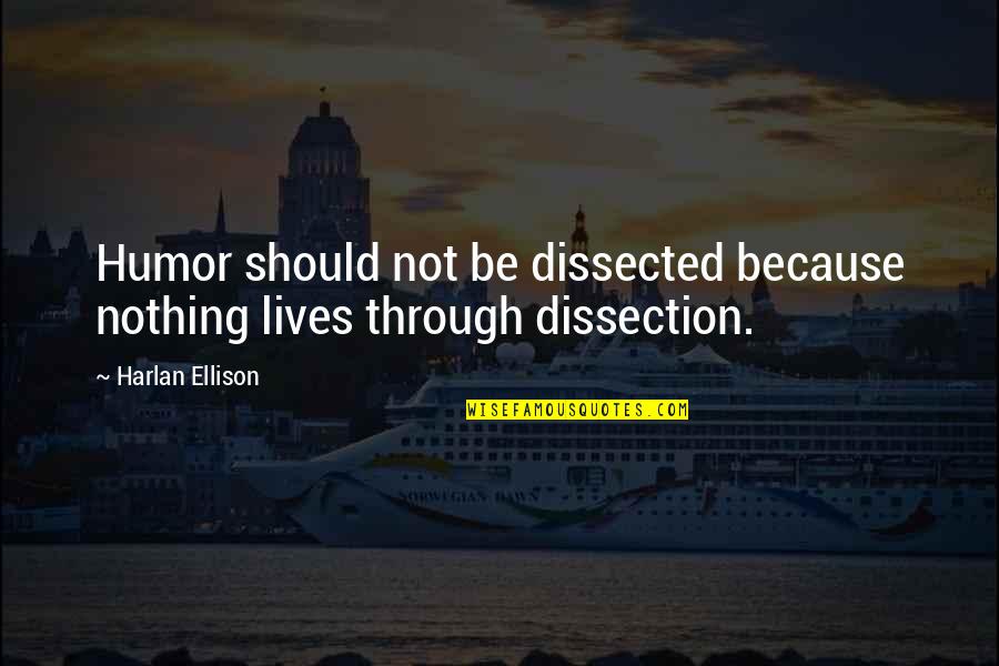 Love Now Before It's Too Late Quotes By Harlan Ellison: Humor should not be dissected because nothing lives