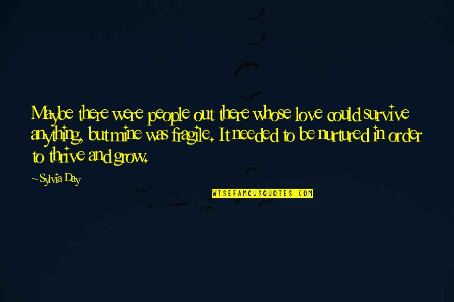 Love Nurtured Quotes By Sylvia Day: Maybe there were people out there whose love