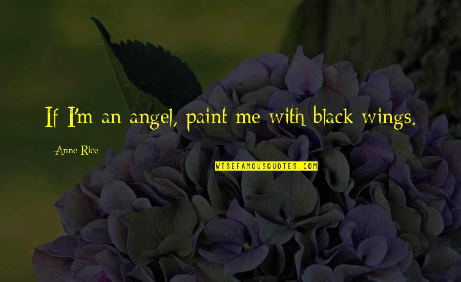Love Obstinacy Quotes By Anne Rice: If I'm an angel, paint me with black