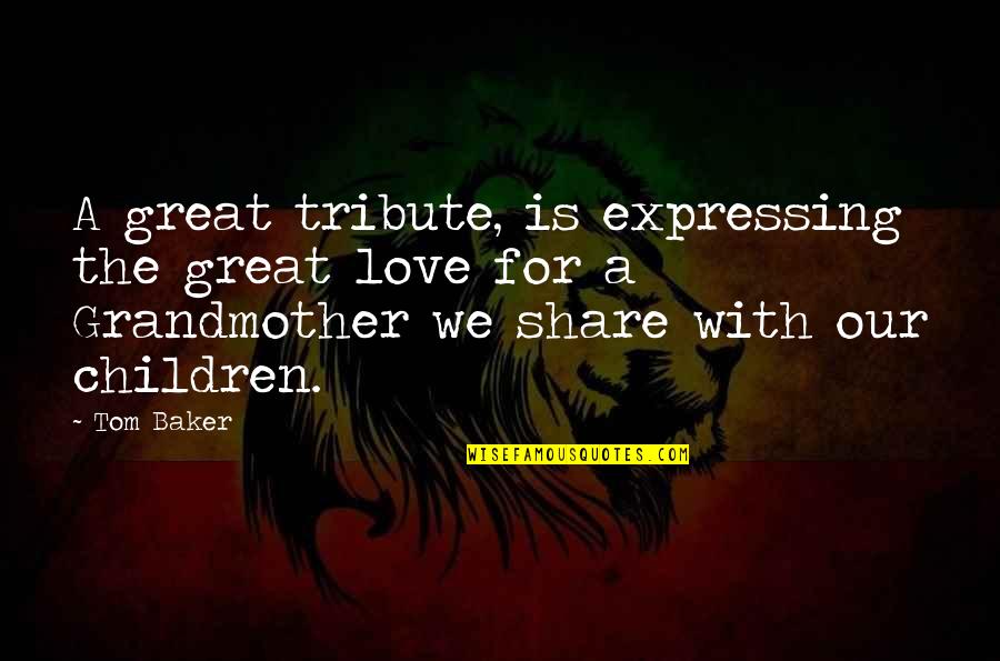 Love Of A Grandmother Quotes By Tom Baker: A great tribute, is expressing the great love Love Of A Grandmother Quotes By Tom Baker: A great tribute, is expressing the great love