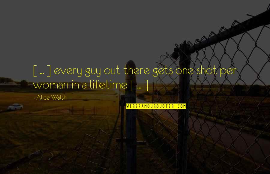 Love Of A Lifetime Quotes By Alice Walsh: [ ... ] every guy out there gets