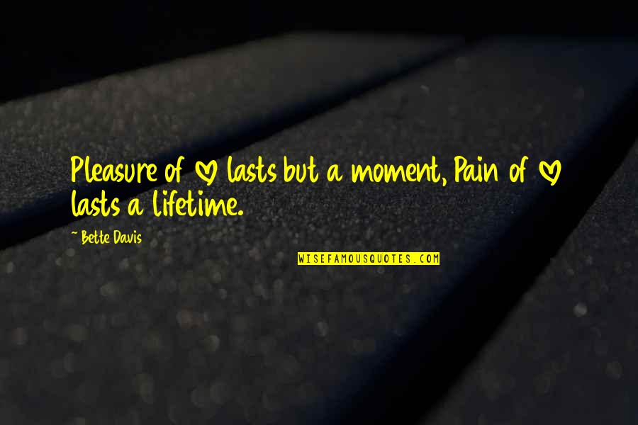 Love Of A Lifetime Quotes By Bette Davis: Pleasure of love lasts but a moment, Pain