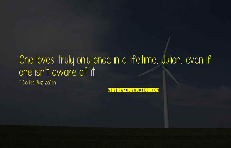 Love Of A Lifetime Quotes By Carlos Ruiz Zafon: One loves truly only once in a lifetime,