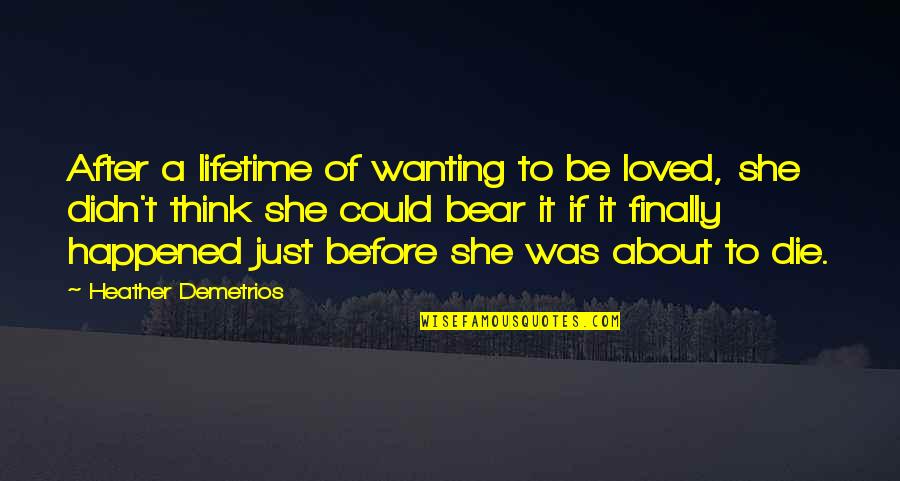 Love Of A Lifetime Quotes By Heather Demetrios: After a lifetime of wanting to be loved,