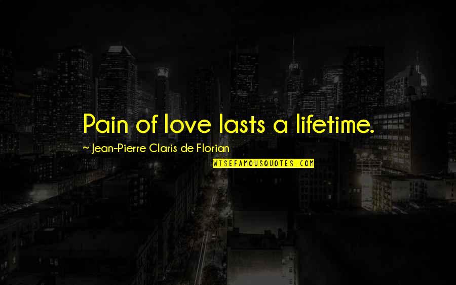Love Of A Lifetime Quotes By Jean-Pierre Claris De Florian: Pain of love lasts a lifetime.