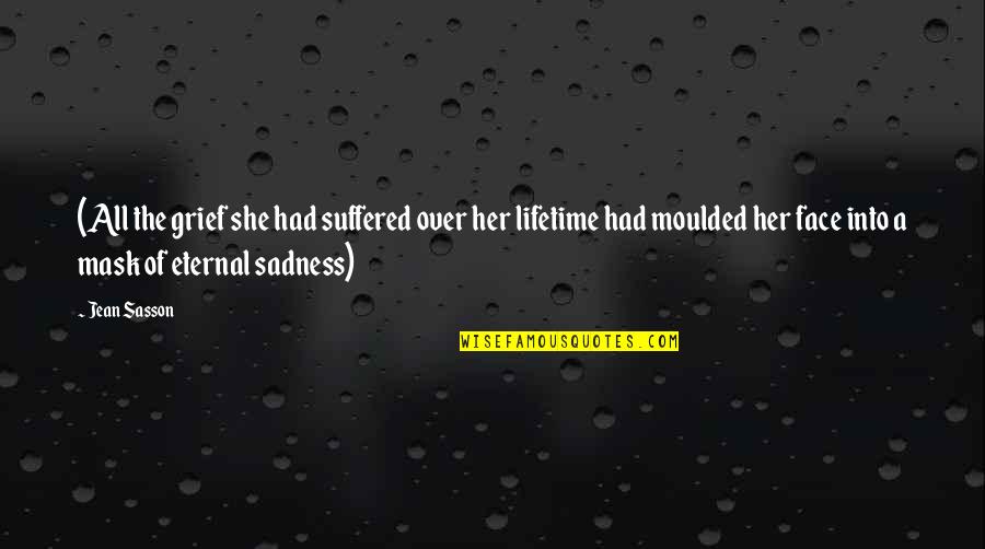 Love Of A Lifetime Quotes By Jean Sasson: (All the grief she had suffered over her