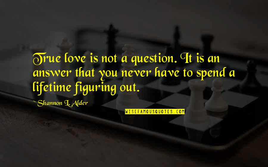 Love Of A Lifetime Quotes By Shannon L. Alder: True love is not a question. It is