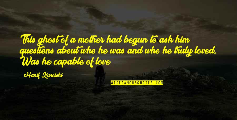 Love Of A Mother Quotes By Hanif Kureishi: This ghost of a mother had begun to