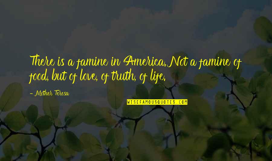 Love Of A Mother Quotes By Mother Teresa: There is a famine in America. Not a