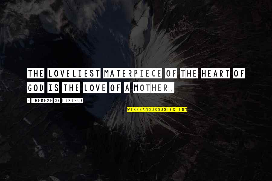 Love Of A Mother Quotes By Therese Of Lisieux: The loveliest materpiece of the heart of God