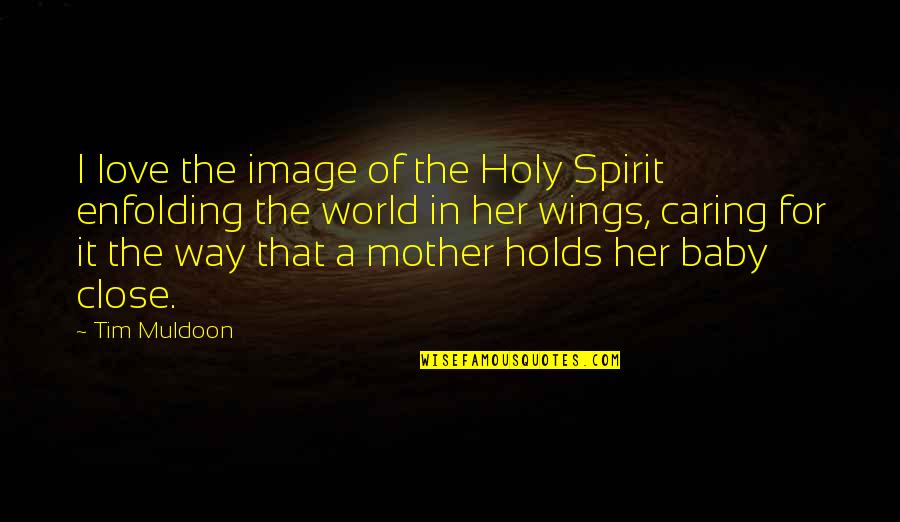 Love Of A Mother Quotes By Tim Muldoon: I love the image of the Holy Spirit