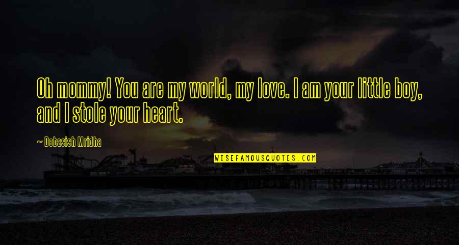 Love Of A Mother To A Child Quotes By Debasish Mridha: Oh mommy! You are my world, my love.