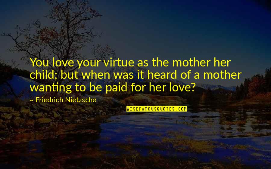 Love Of A Mother To A Child Quotes By Friedrich Nietzsche: You love your virtue as the mother her