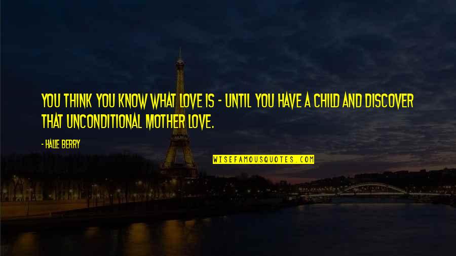Love Of A Mother To A Child Quotes By Halle Berry: You think you know what love is -