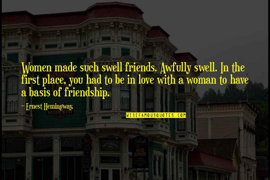 Love Of A Woman Quotes By Ernest Hemingway,: Women made such swell friends. Awfully swell. In