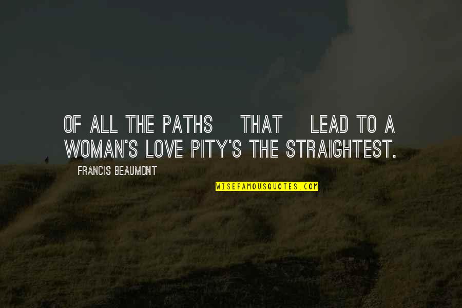 Love Of A Woman Quotes By Francis Beaumont: Of all the paths [that] lead to a