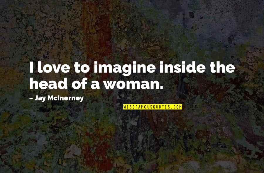 Love Of A Woman Quotes By Jay McInerney: I love to imagine inside the head of