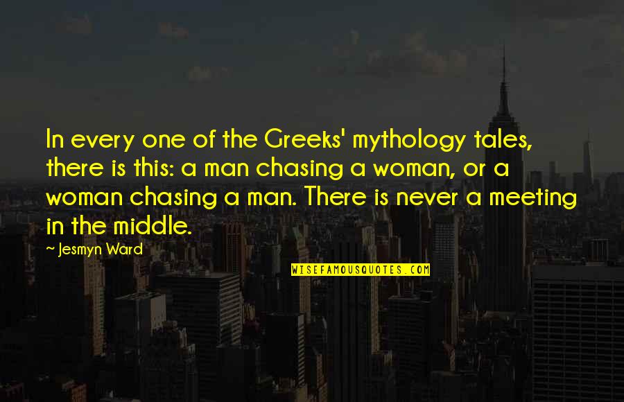 Love Of A Woman Quotes By Jesmyn Ward: In every one of the Greeks' mythology tales,