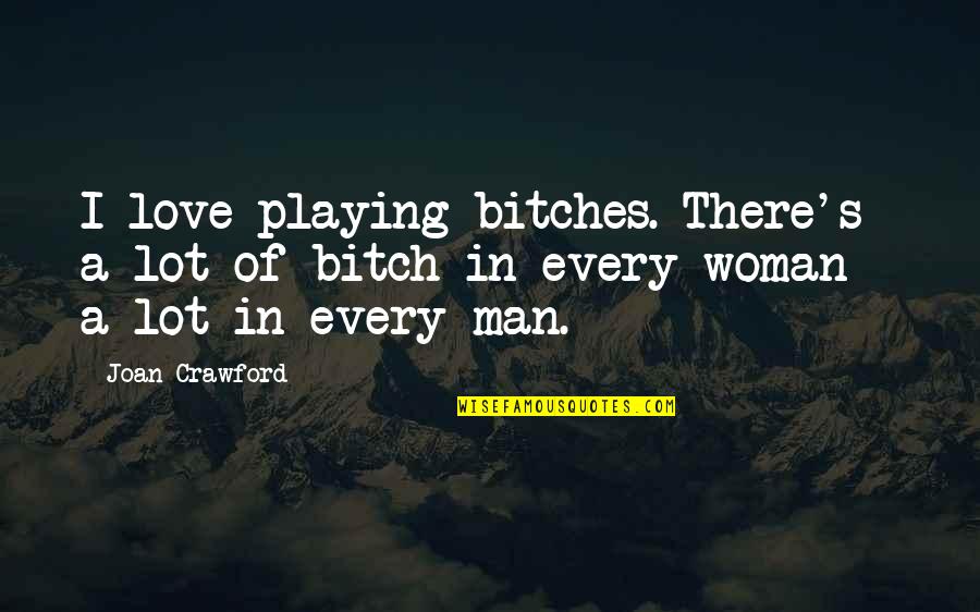 Love Of A Woman Quotes By Joan Crawford: I love playing bitches. There's a lot of
