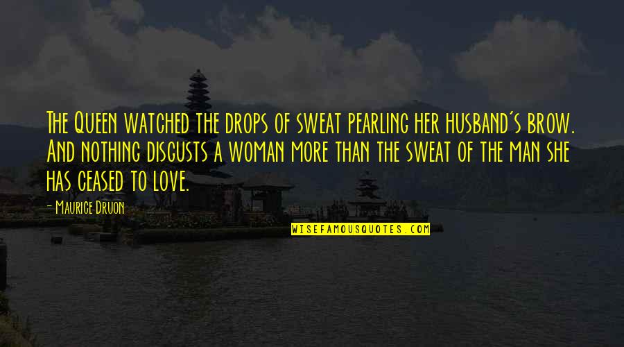 Love Of A Woman Quotes By Maurice Druon: The Queen watched the drops of sweat pearling