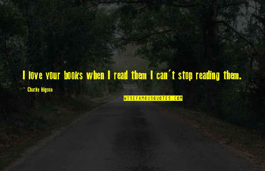 Love Of Books And Reading Quotes By Charlie Higson: I love your books when I read them