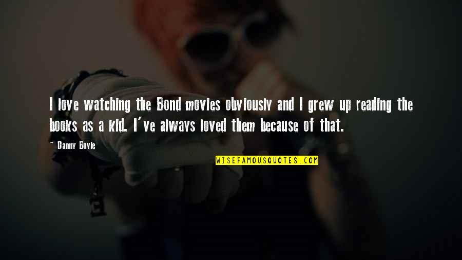 Love Of Books And Reading Quotes By Danny Boyle: I love watching the Bond movies obviously and