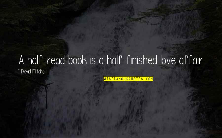 Love Of Books And Reading Quotes By David Mitchell: A half-read book is a half-finished love affair.